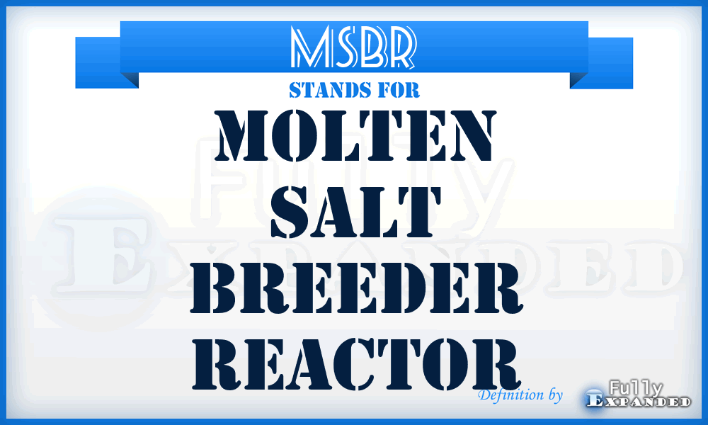 MSBR - Molten Salt Breeder Reactor