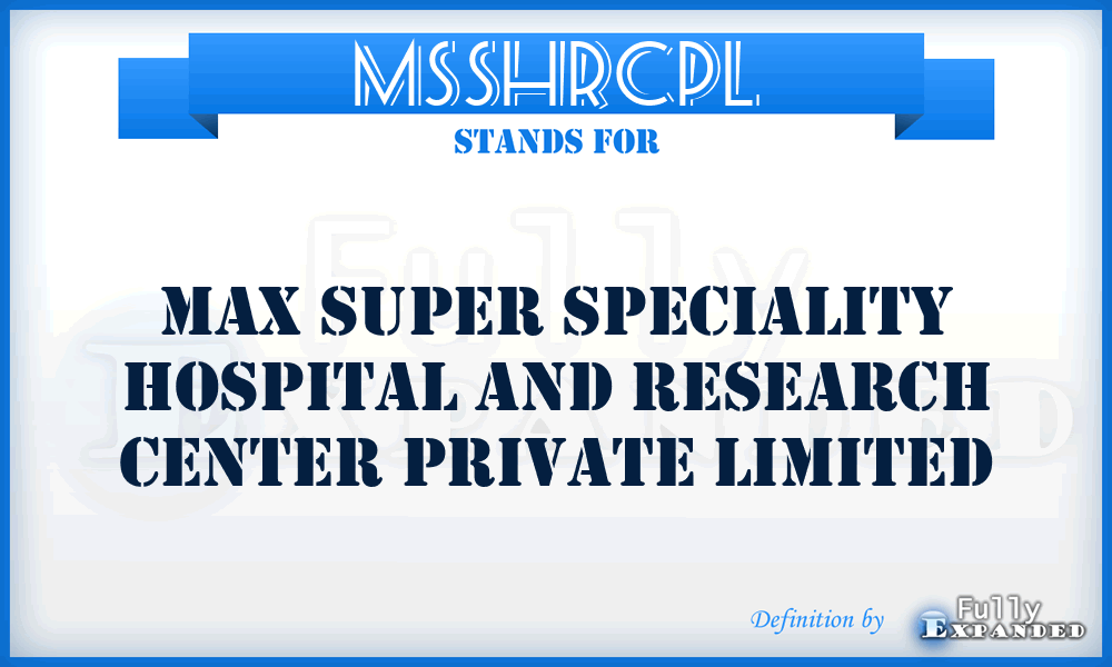 MSSHRCPL - Max Super Speciality Hospital and Research Center Private Limited