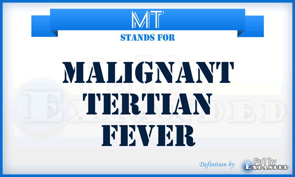 MT - Malignant Tertian fever