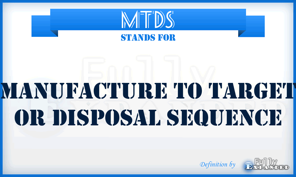 MTDS - Manufacture to Target or Disposal Sequence