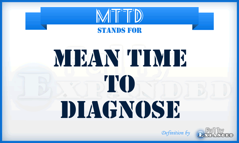 MTTD - mean time to diagnose