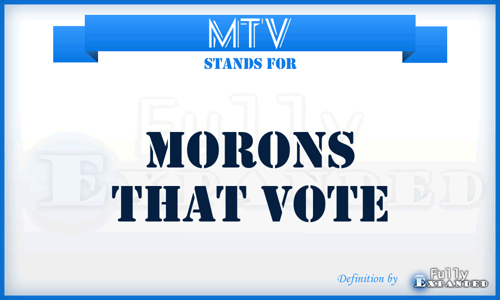 MTV - Morons That Vote