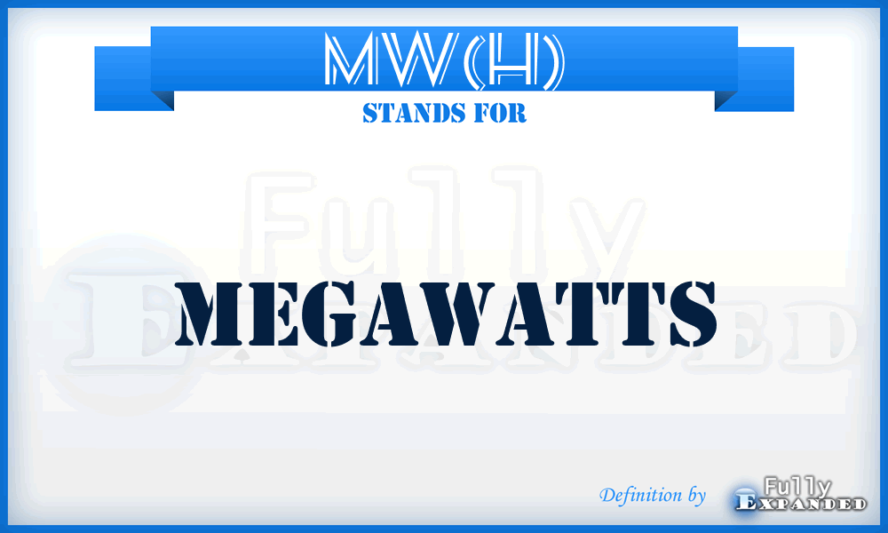 MW(H) - megawatts