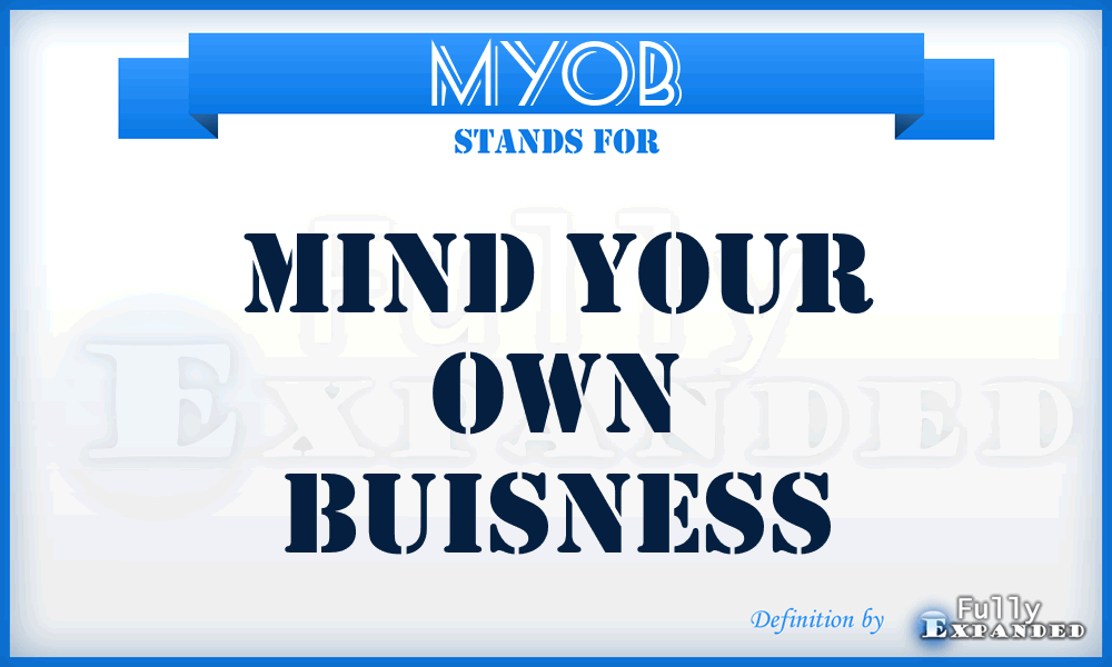 MYOB - Mind Your Own Buisness