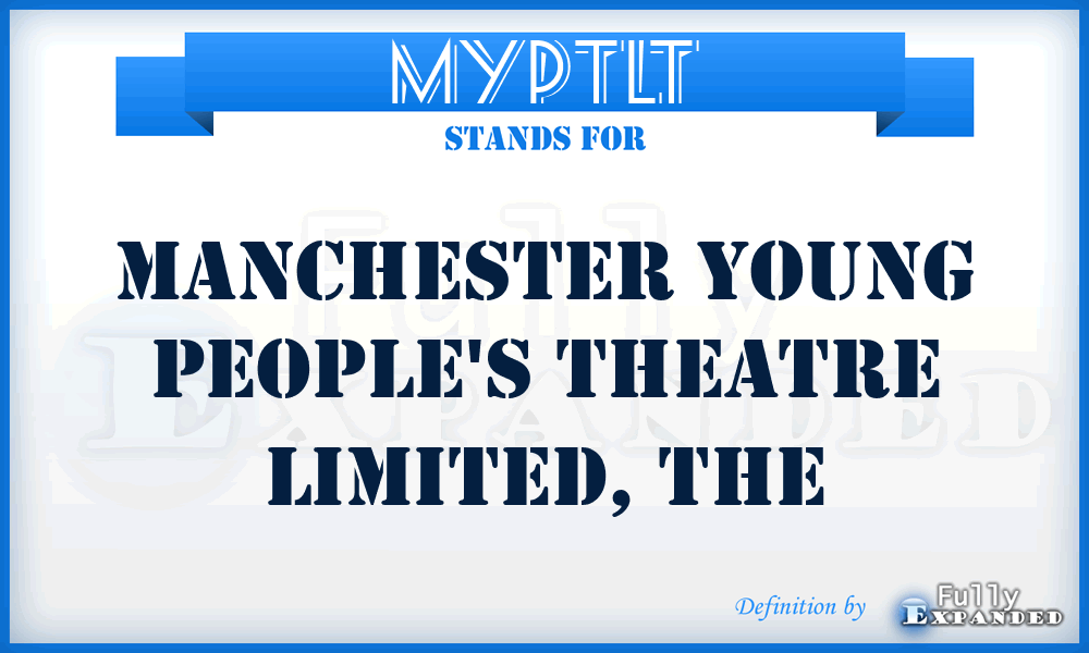 MYPTLT - Manchester Young People's Theatre Limited, The