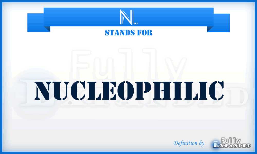 N. - Nucleophilic