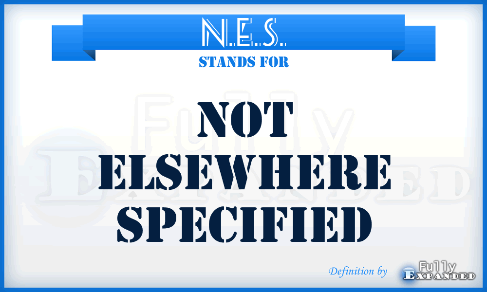 N.E.S. - Not Elsewhere Specified