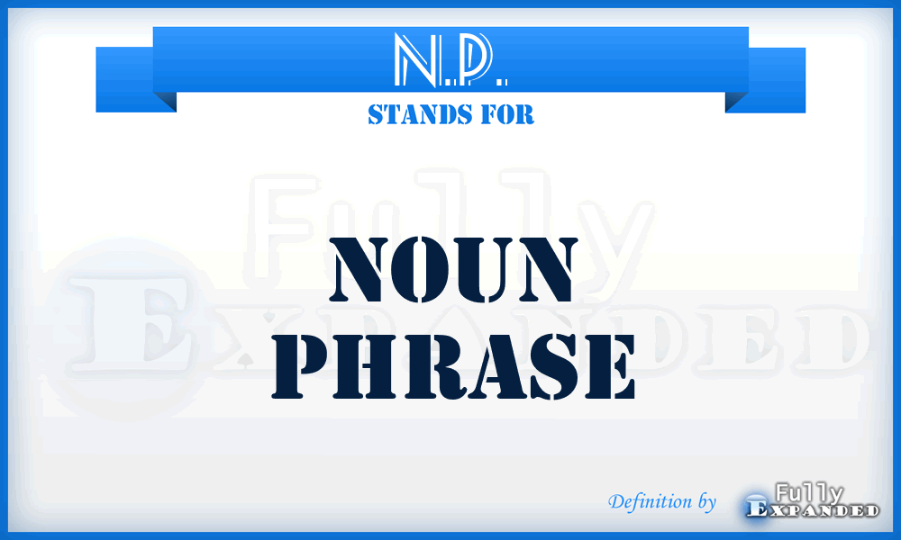 N.P. - Noun Phrase