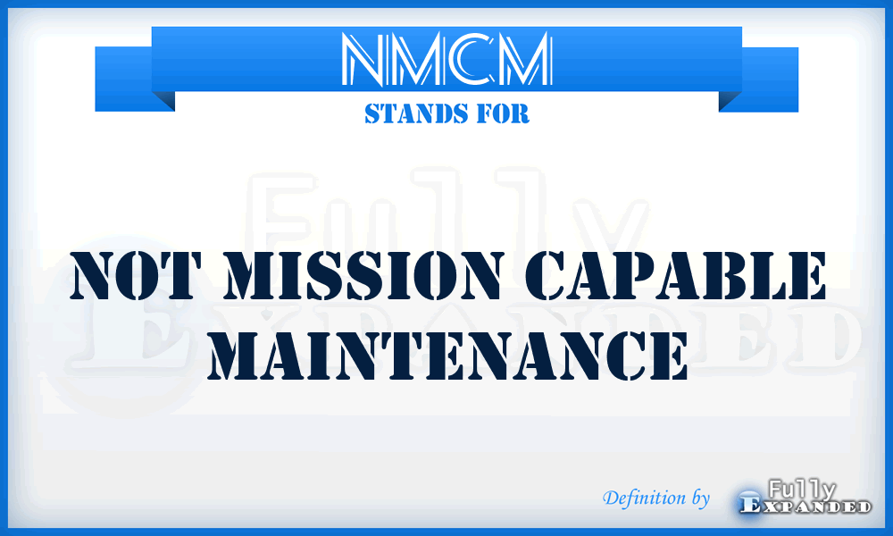 NMCM - Not Mission Capable Maintenance
