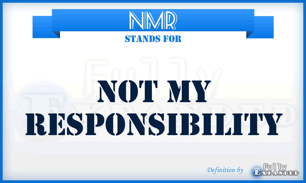NMR - Not My Responsibility