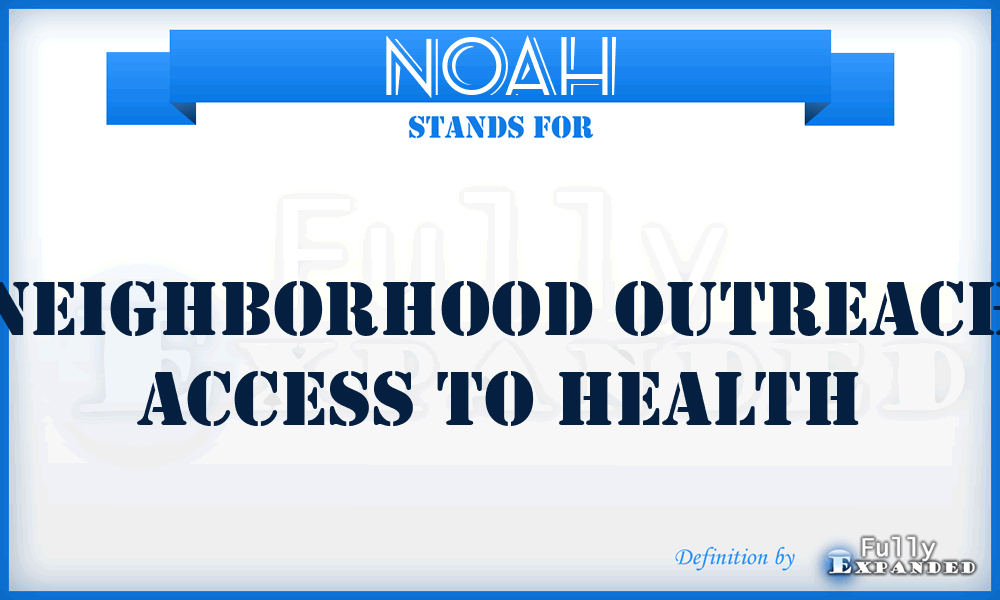 NOAH - Neighborhood Outreach Access to Health