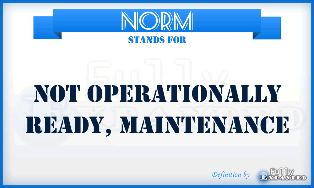 NORM - not operationally ready, maintenance