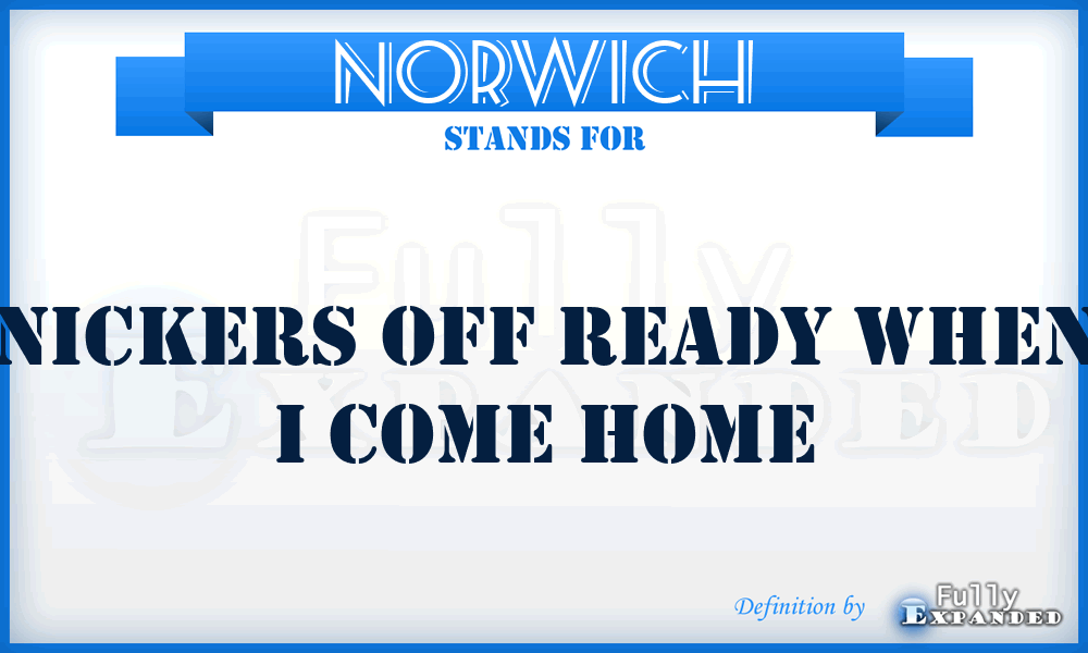 NORWICH - Nickers Off Ready When I Come Home
