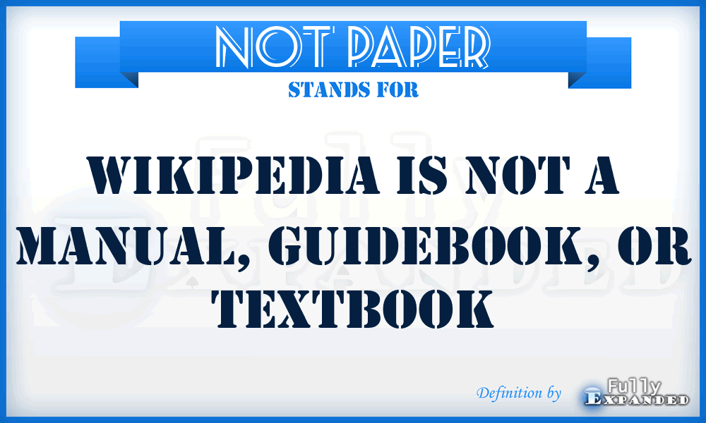 NOT PAPER - Wikipedia is not a manual, guidebook, or textbook