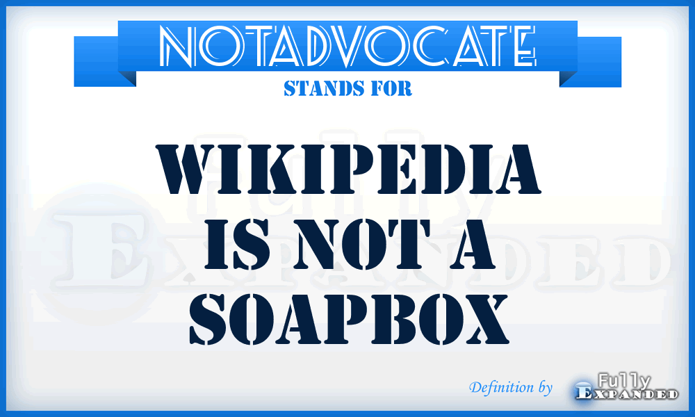 NOTADVOCATE - Wikipedia is not a soapbox