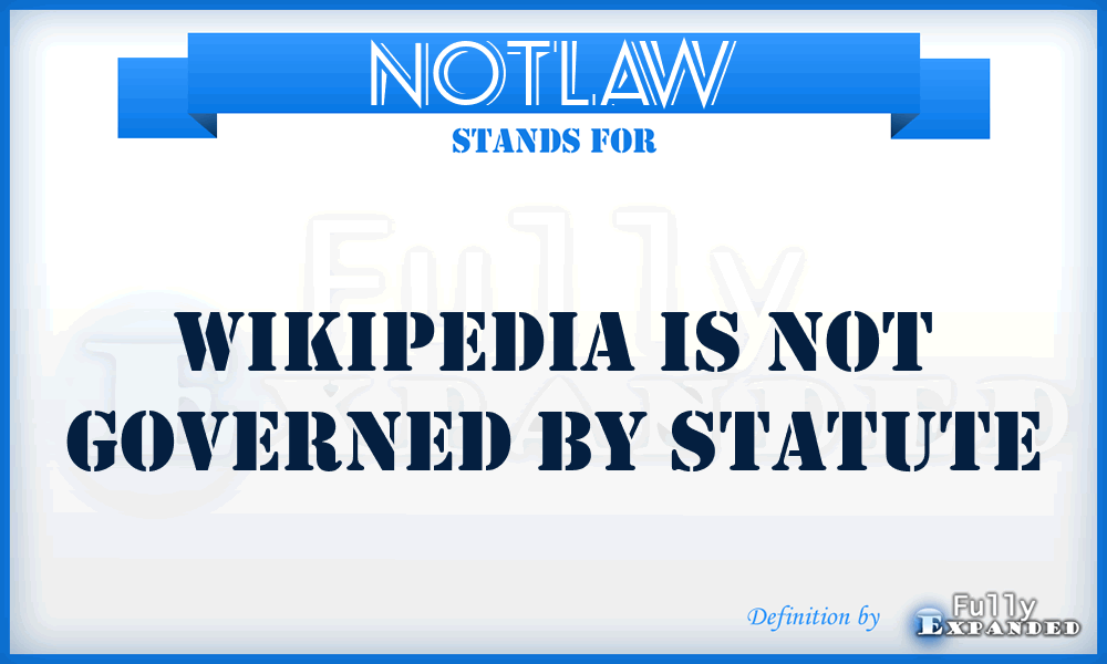 NOTLAW - Wikipedia is not governed by statute