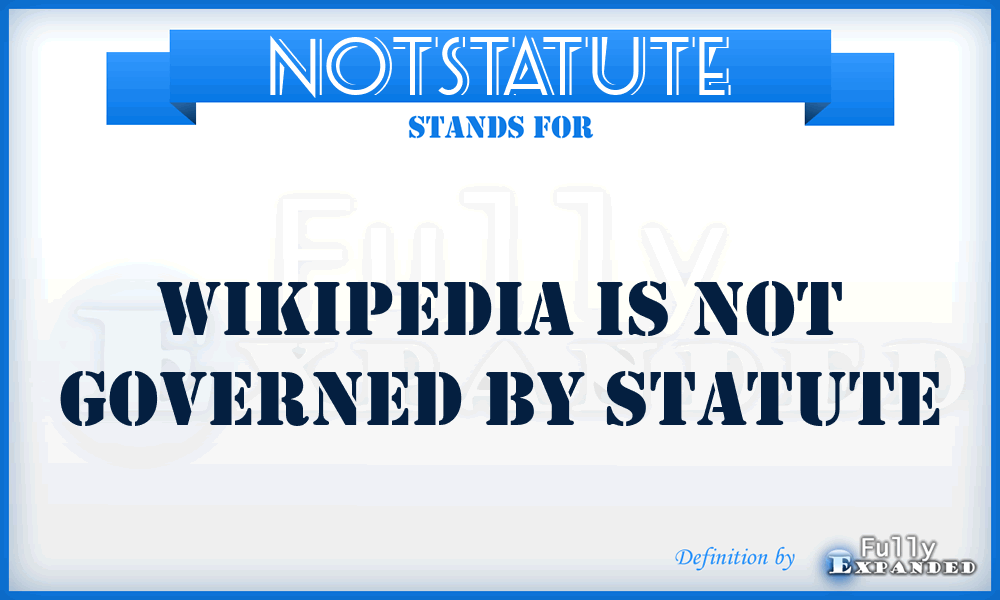 NOTSTATUTE - Wikipedia is not governed by statute