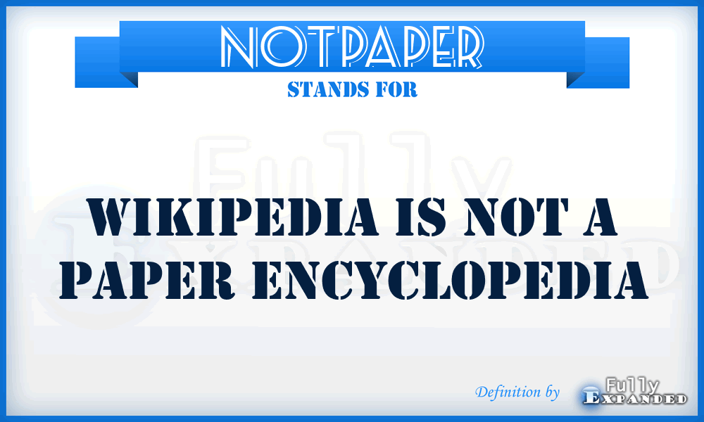 NOTPAPER - Wikipedia is not a paper encyclopedia