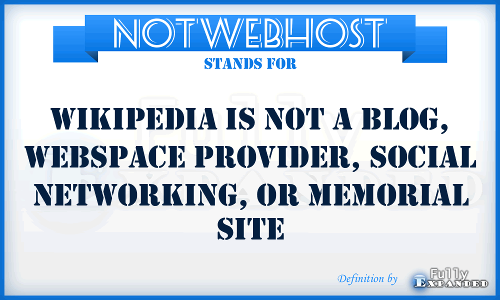 NOTWEBHOST - Wikipedia is not a blog, webspace provider, social networking, or memorial site