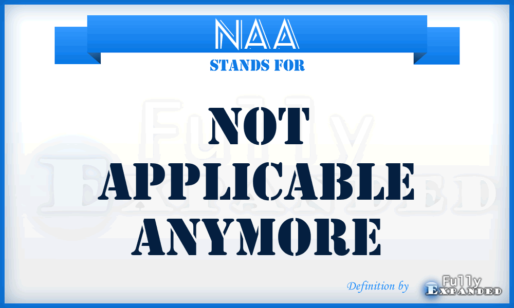 NAA - Not Applicable Anymore