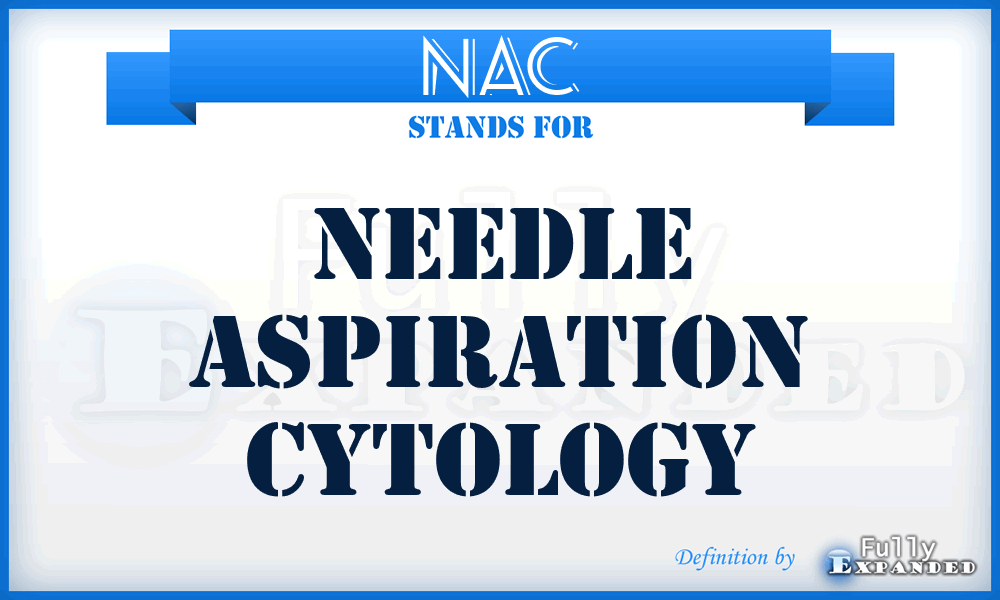 NAC - needle aspiration cytology