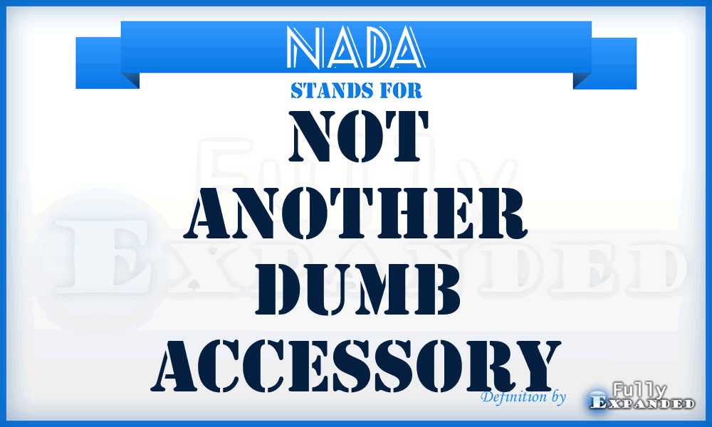 NADA - Not Another Dumb Accessory