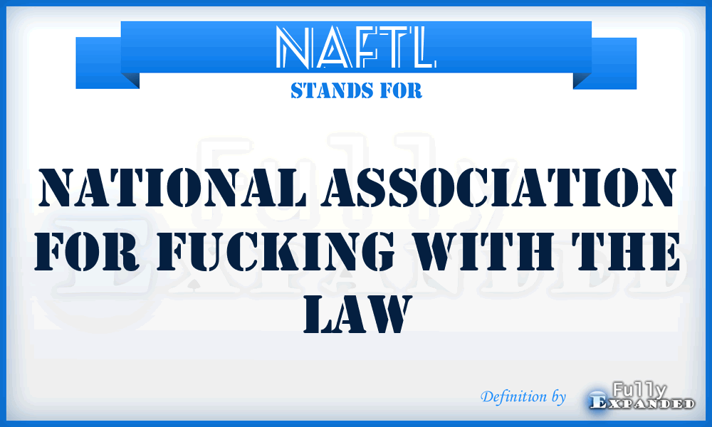 NAFTL - National Association for Fucking with The Law