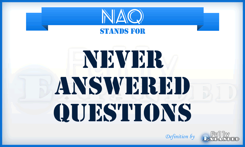 NAQ - Never Answered Questions