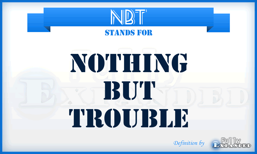 NBT - Nothing But Trouble