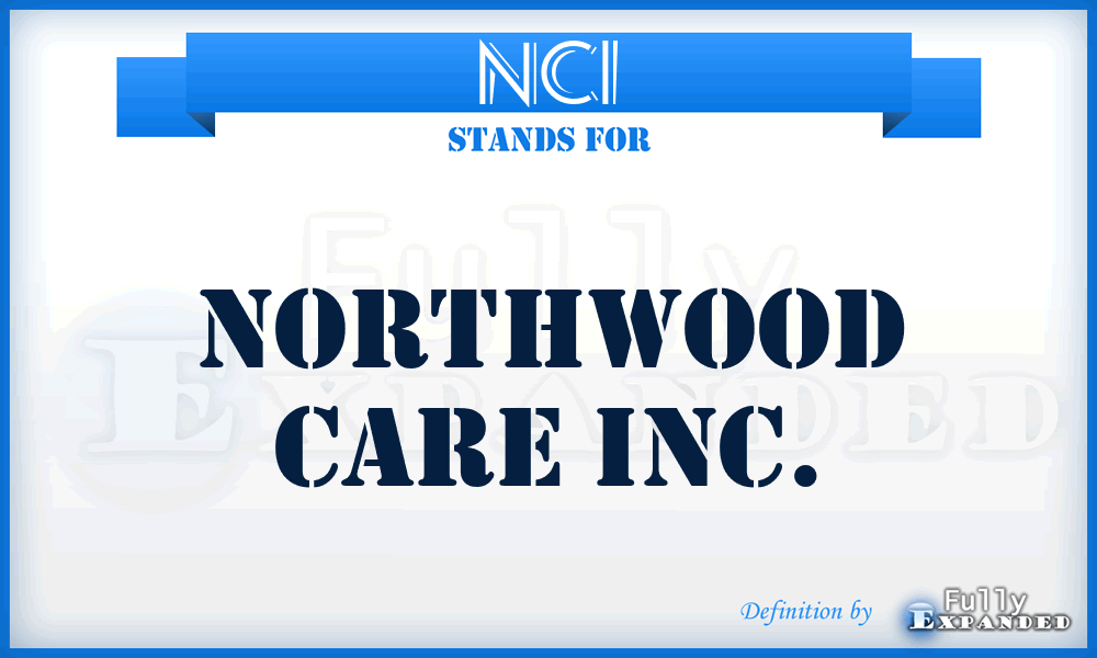 NCI - Northwood Care Inc.