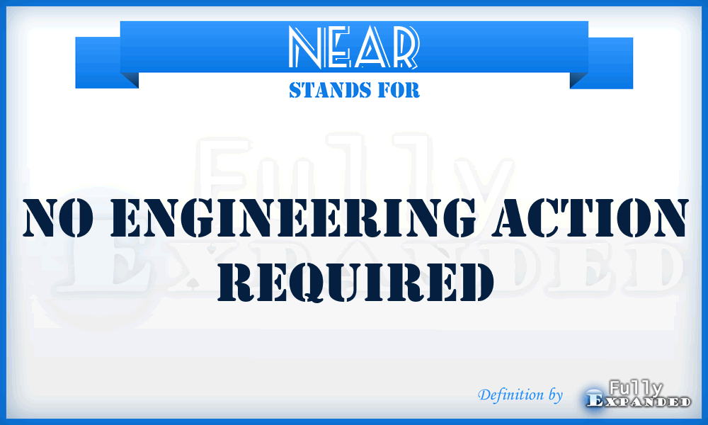 NEAR - No Engineering Action Required