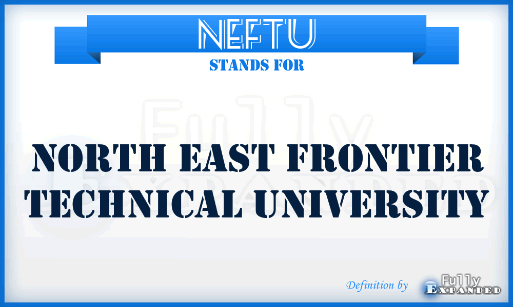 NEFTU - North East Frontier Technical University