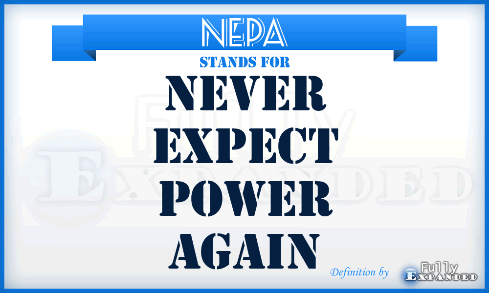NEPA - Never Expect Power Again
