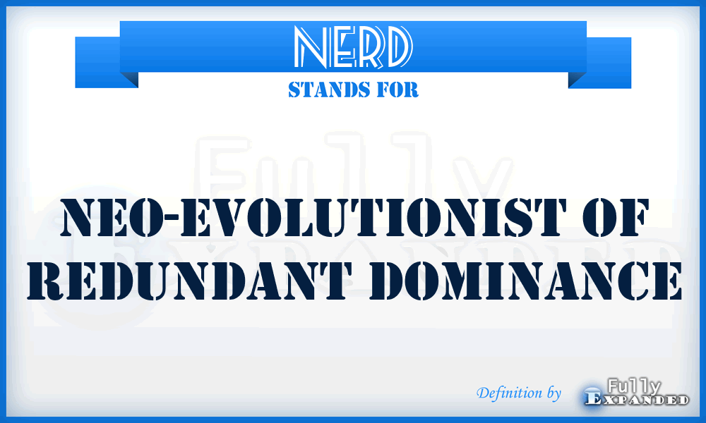 NERD - Neo-Evolutionist of Redundant Dominance