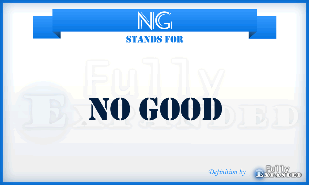 NG - no good