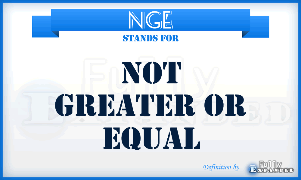 NGE - not greater or equal