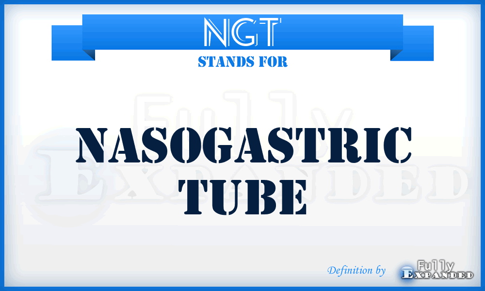 NGT - nasogastric tube