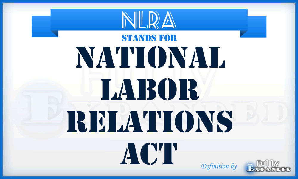 NLRA - National Labor Relations Act