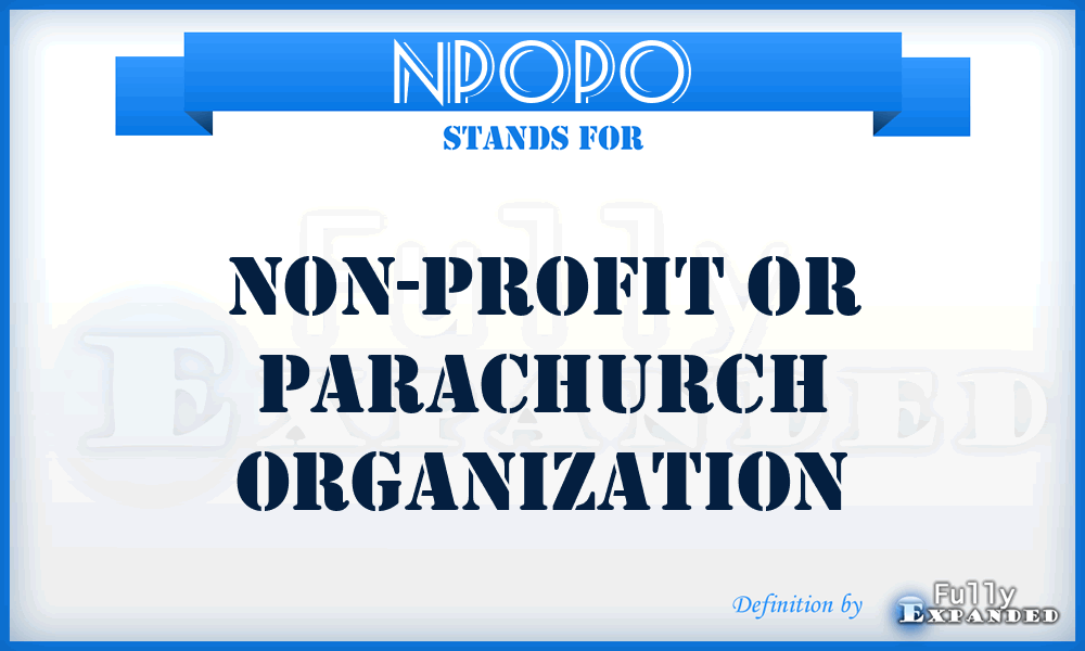 NPOPO - Non-Profit Or Parachurch Organization