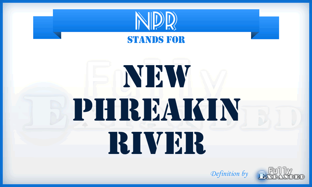 NPR - New Phreakin River