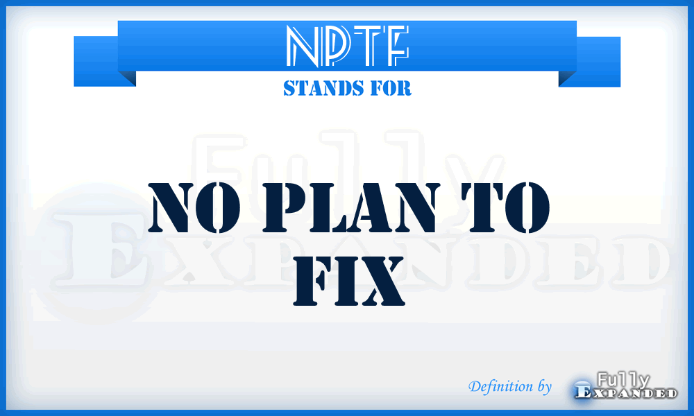 NPTF - No Plan To Fix