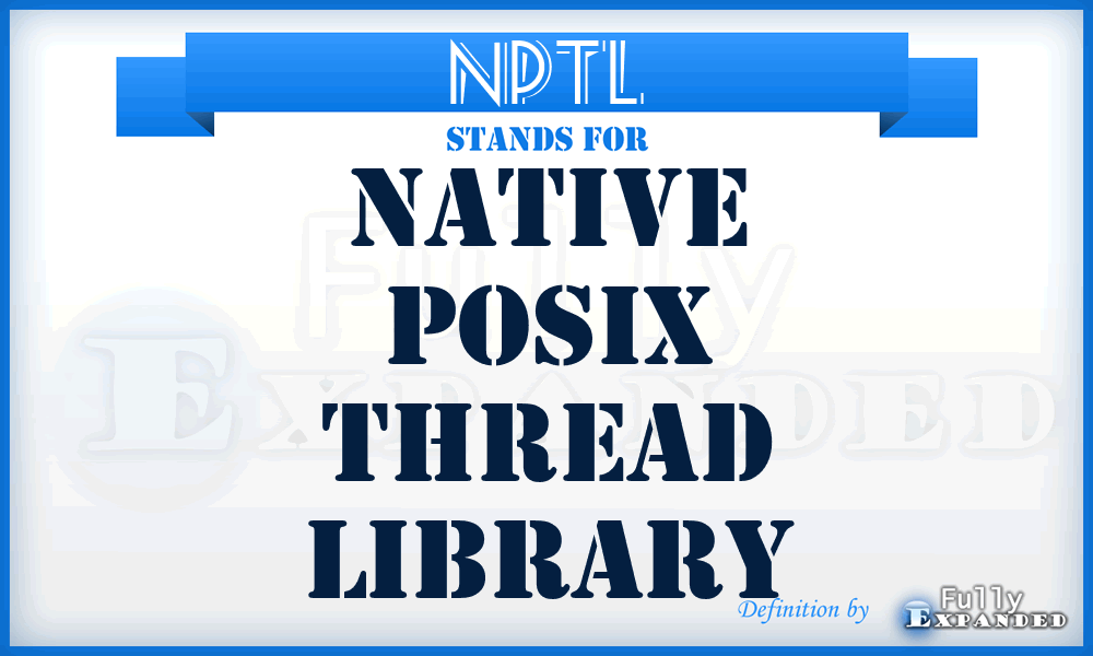NPTL - Native POSIX Thread Library