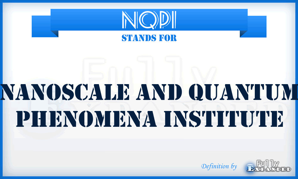 NQPI - Nanoscale and Quantum Phenomena Institute