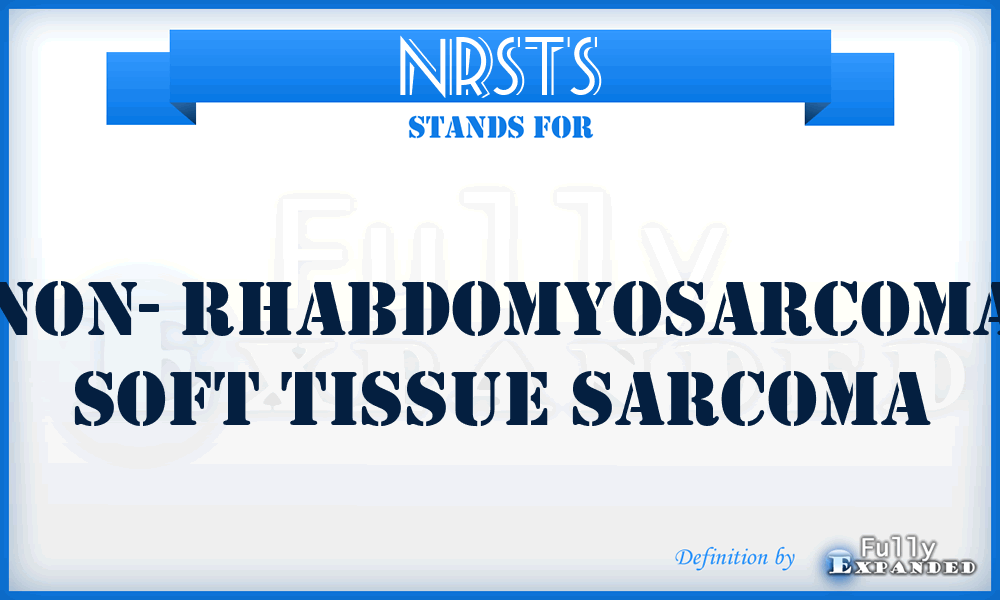 NRSTS - Non- Rhabdomyosarcoma Soft Tissue Sarcoma