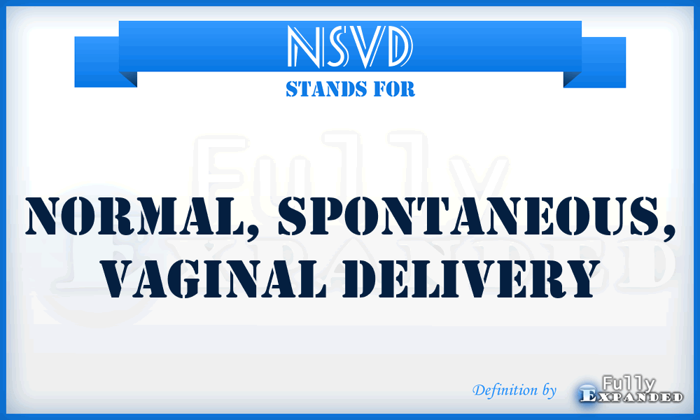 NSVD - normal, spontaneous, vaginal delivery