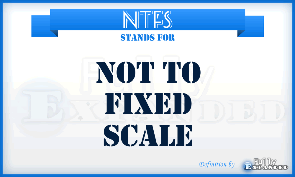 NTFS - Not To Fixed Scale