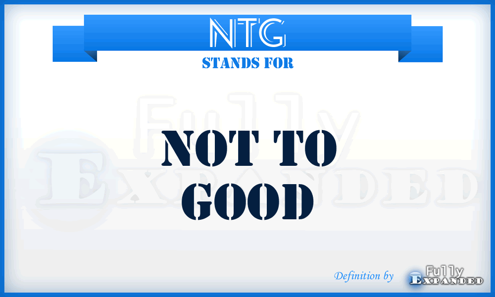 NTG - Not To Good