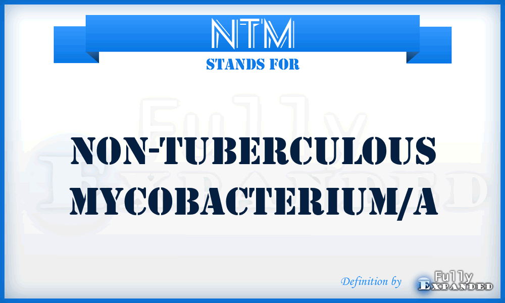 NTM - non-tuberculous mycobacterium/a