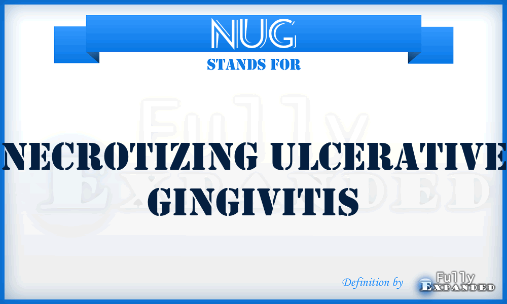 NUG - necrotizing ulcerative gingivitis