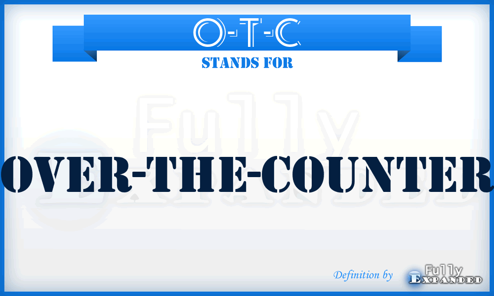 O-T-C - over-the-counter